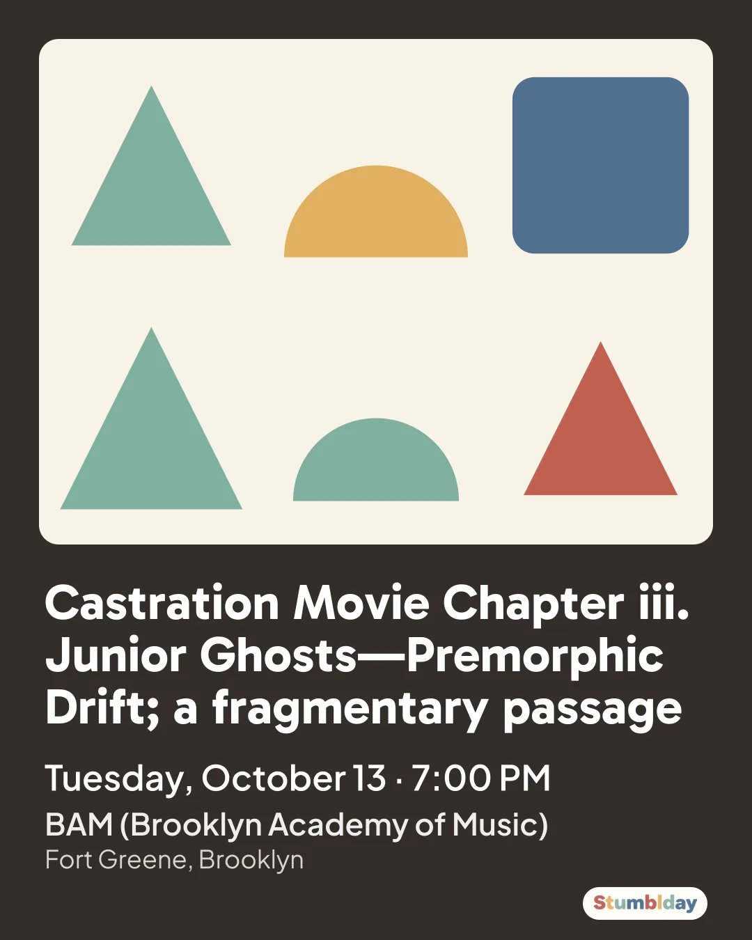 Flyer for Castration Movie Chapter iii. Junior Ghosts—Premorphic Drift; a fragmentary passage: Tuesday, October 13 · 7:00 PM at BAM (Brooklyn Academy of Music)