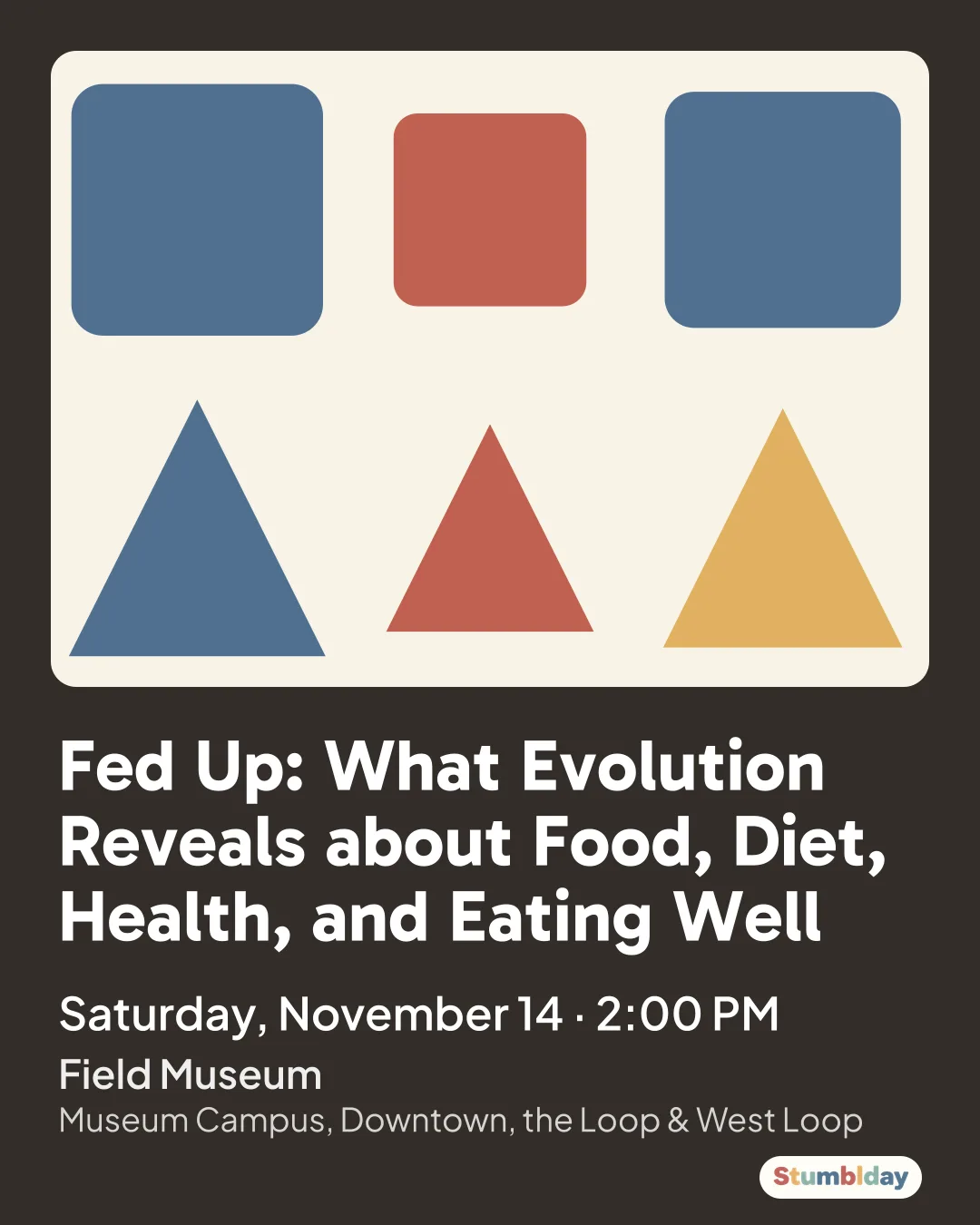 Flyer for Fed Up: What Evolution Reveals about Food, Diet, Health, and Eating Well: Saturday, November 14 · 2:00 PM at Field Museum