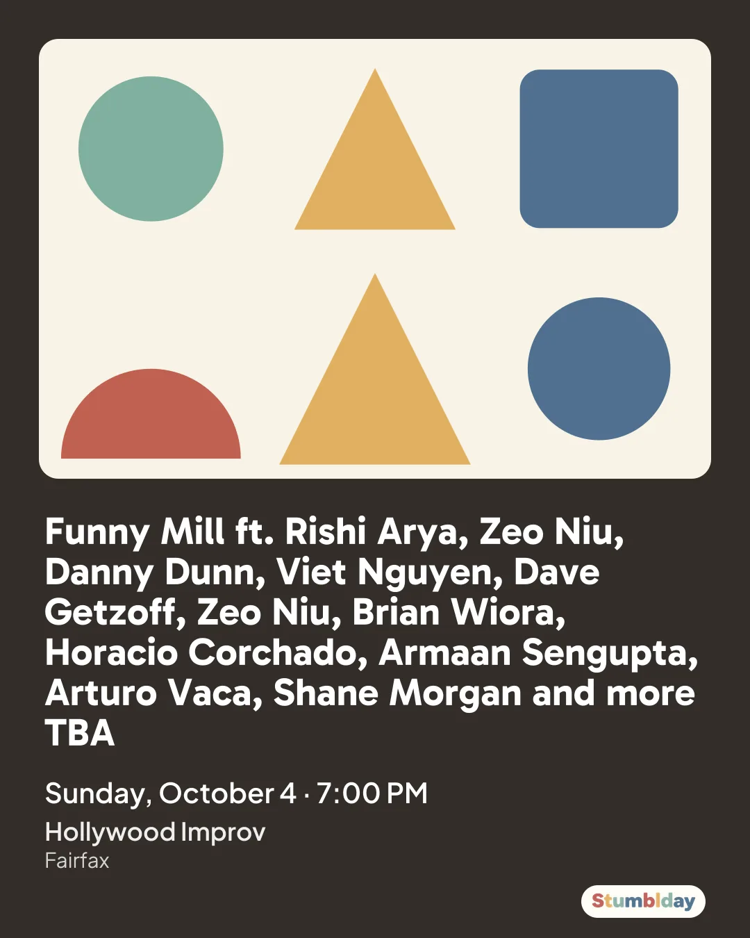 Flyer for Funny Mill ft. Rishi Arya, Zeo Niu, Danny Dunn, Viet Nguyen, Dave Getzoff, Zeo Niu, Brian Wiora, Horacio Corchado, Armaan Sengupta, Arturo Vaca, Shane Morgan and more TBA: Sunday, October 4 · 7:00 PM at Hollywood Improv