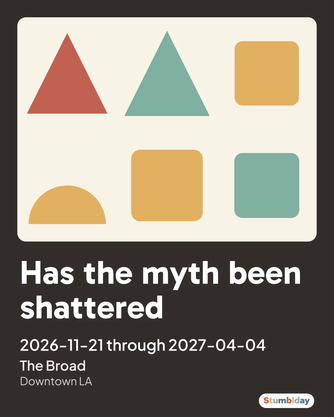 Flyer for Has the myth been shattered: 2026-11-21 through 2027-04-04 at The Broad