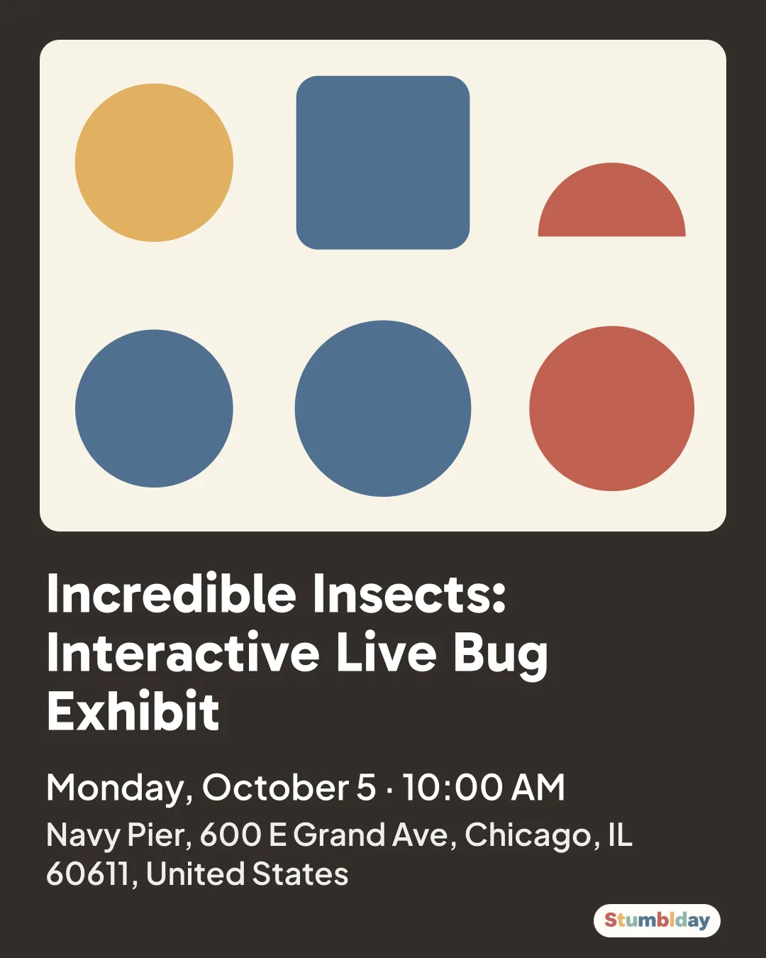 Flyer for Incredible Insects: Interactive Live Bug Exhibit: Monday, October 5 · 10:00 AM at Navy Pier, 600 E Grand Ave, Chicago, IL 60611, United States