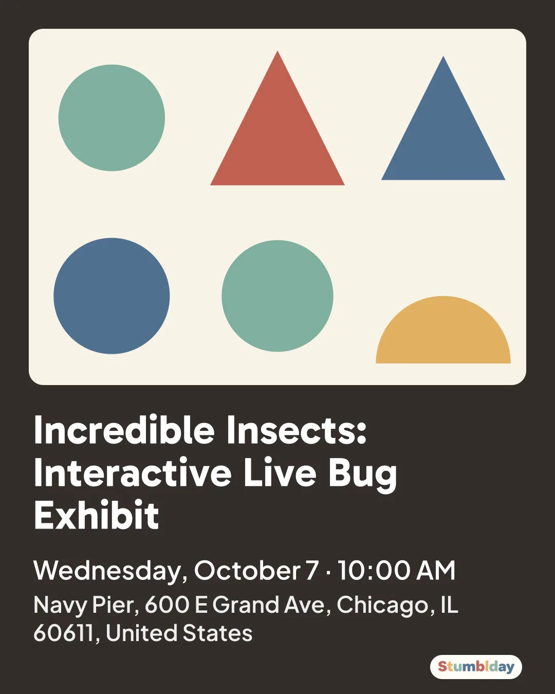 Flyer for Incredible Insects: Interactive Live Bug Exhibit: Wednesday, October 7 · 10:00 AM at Navy Pier, 600 E Grand Ave, Chicago, IL 60611, United States