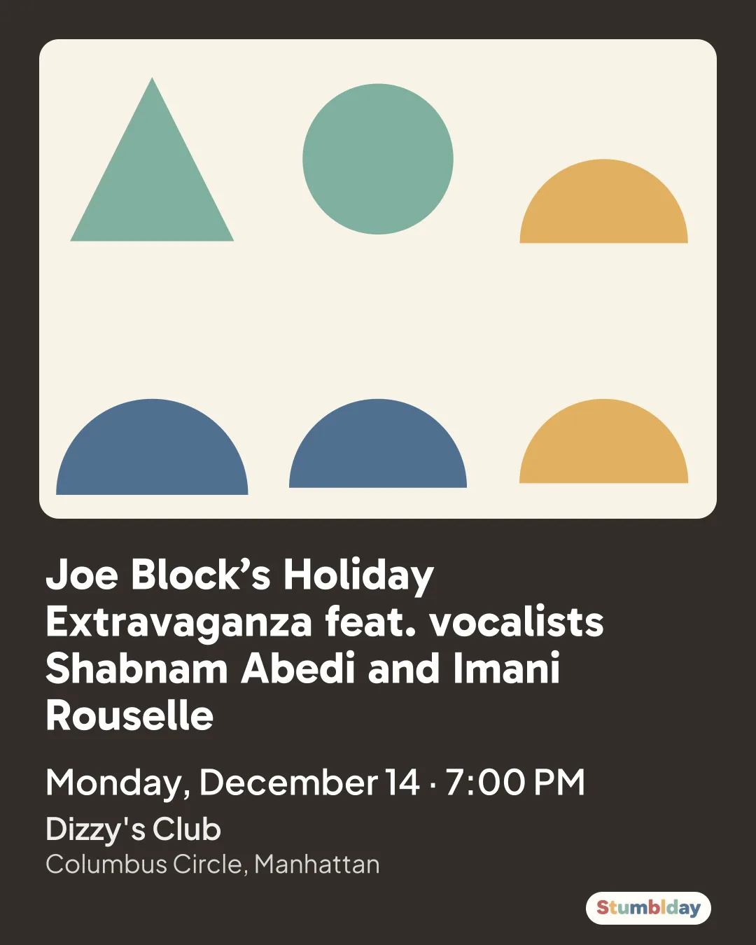 Flyer for Joe Block’s Holiday Extravaganza feat. vocalists Shabnam Abedi and Imani Rouselle: Monday, December 14 · 7:00 PM at Dizzy's Club