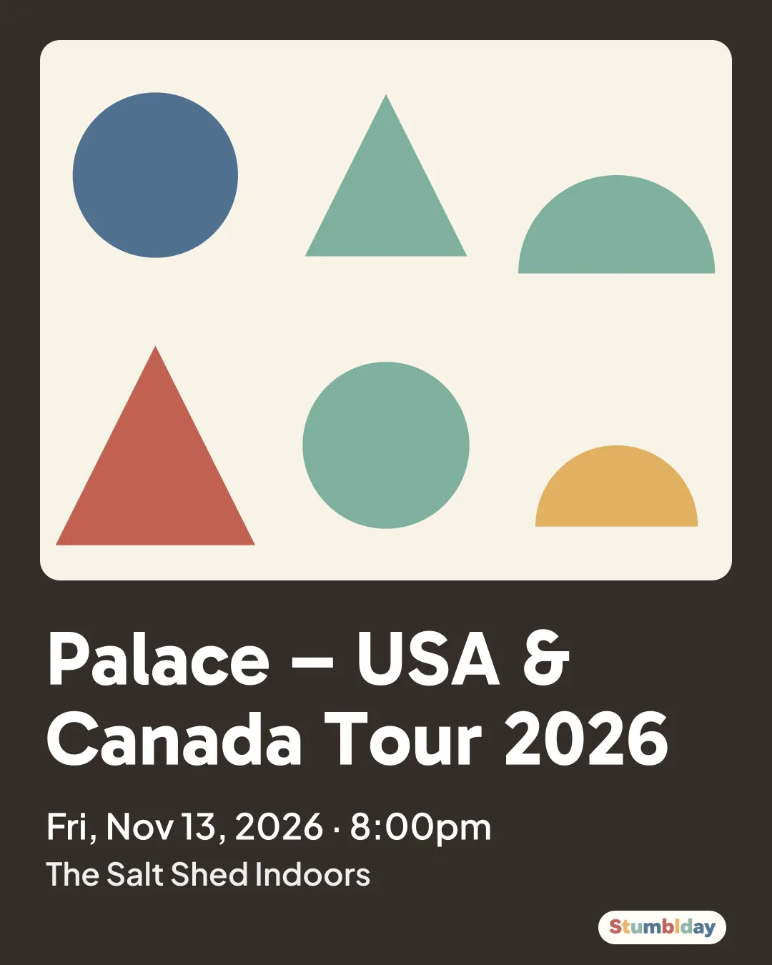 Flyer for Palace – USA & Canada Tour 2026: Fri, Nov 13, 2026 · 8:00pm at The Salt Shed Indoors