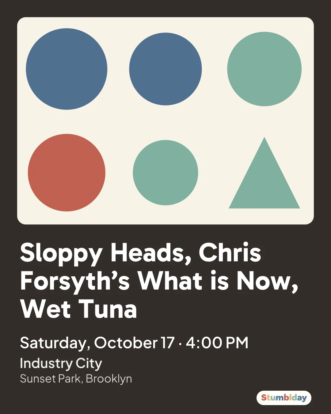Flyer for Sloppy Heads, Chris Forsyth’s What is Now, Wet Tuna: Saturday, October 17 · 4:00 PM at Industry City