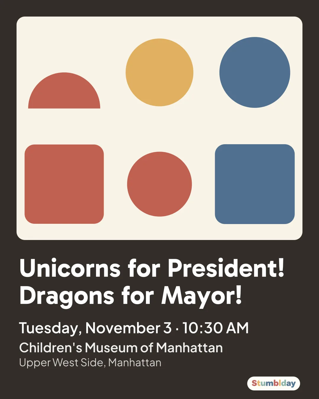 Flyer for Unicorns for President! Dragons for Mayor!: Tuesday, November 3 · 10:30 AM at Children's Museum of Manhattan