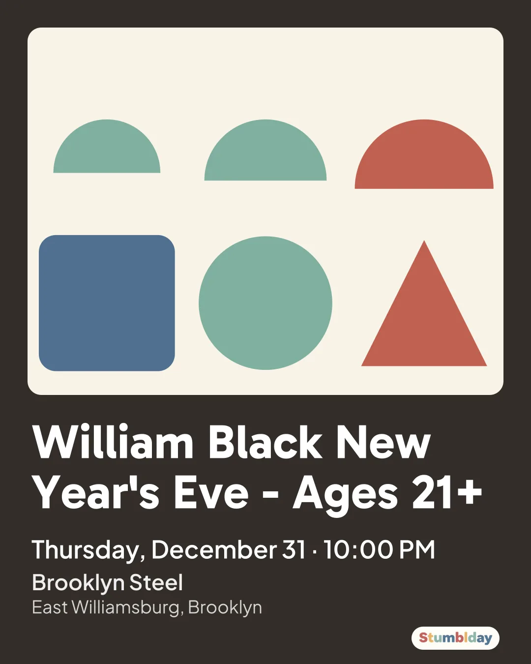 Flyer for William Black New Year's Eve - Ages 21+: Thursday, December 31 · 10:00 PM at Brooklyn Steel